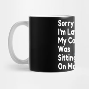 Sorry Im Late My Cat Was Sitting On Me Mug